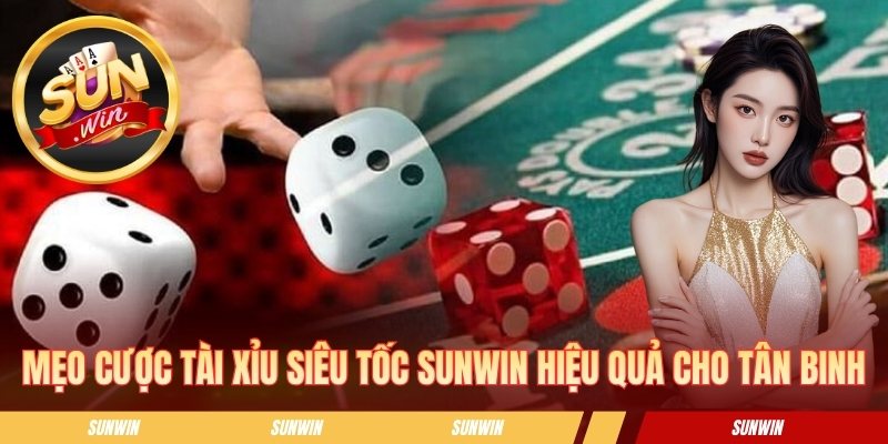 Tài Xỉu Siêu Tốc Sunwin - Tips Đặt Cược Nhanh Cho Tân Binh Mẹo cược tài xỉu siêu tốc SUNWIN hiệu quả cho tân binh